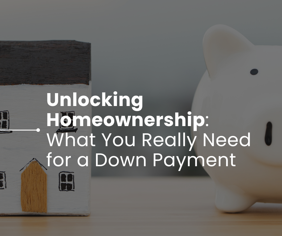 Unlocking Homeownership: What You Really Need for a Down Payment