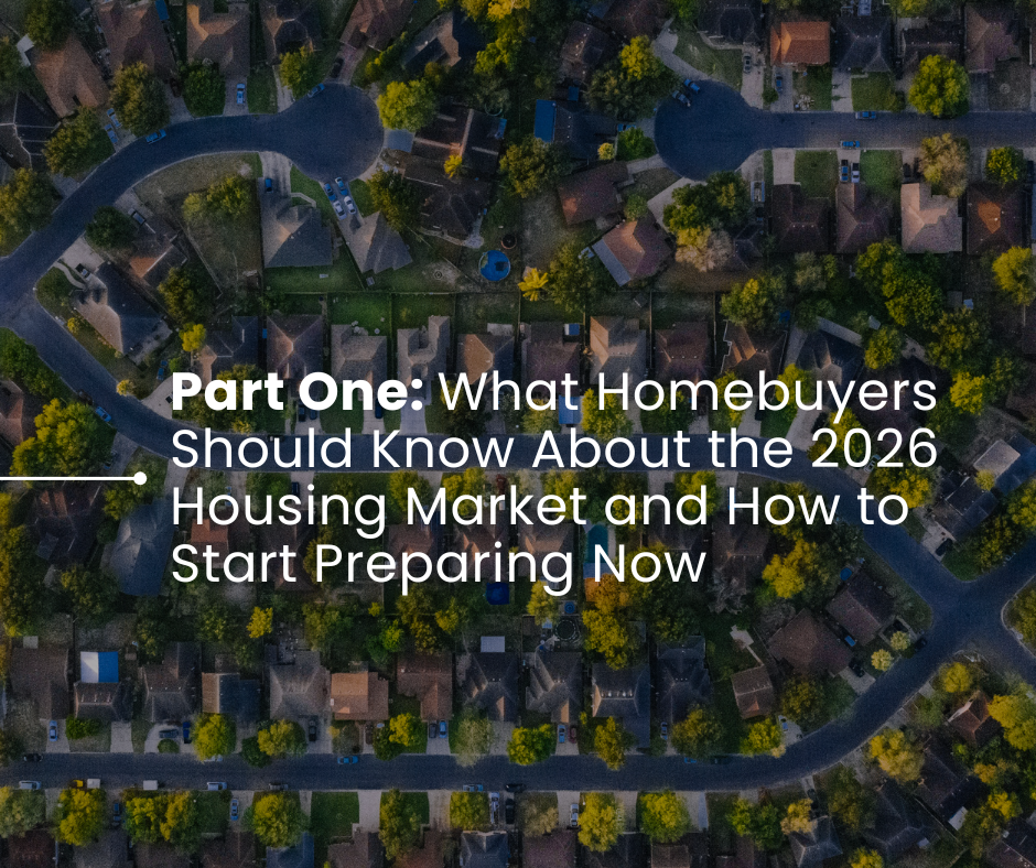 Part One: What Homebuyers Should Know About the 2026 Housing Market and How to Start Preparing Now