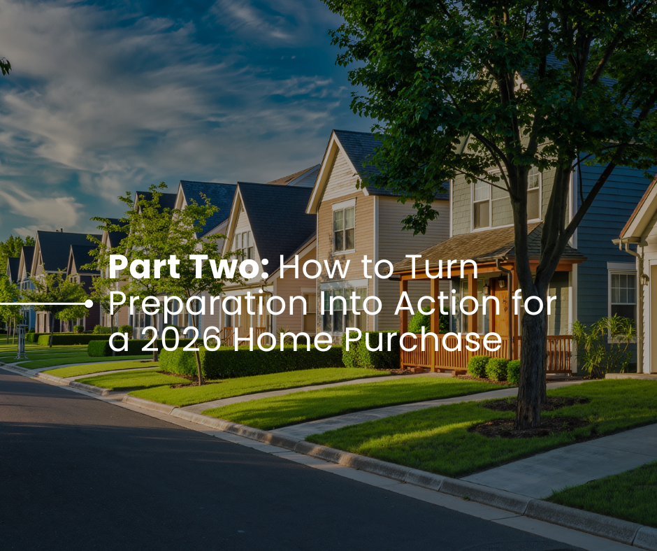 Part Two: How to Turn Preparation Into Action for a 2026 Home Purchase