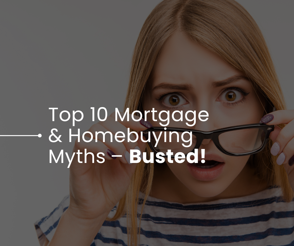Top 10 Mortgage & Homebuying Myths – Busted!